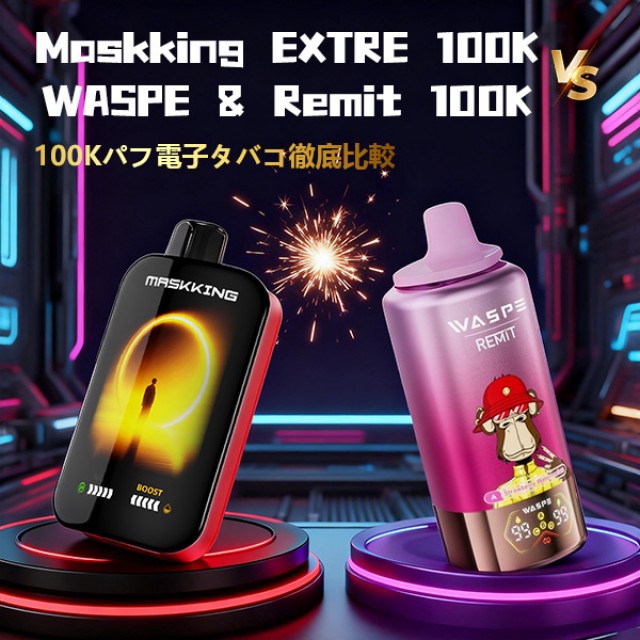 Maskking EXTRE 100K vs WASPE & Remit 100K｜100Kパフ電子タバコを徹底比較